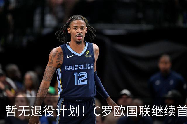 暂无退役计划！C罗欧国联继续首发，第1000球要留给葡萄牙